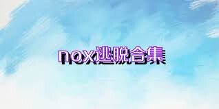 nox逃脱合集