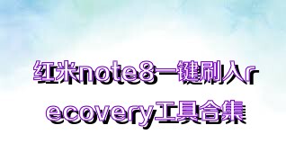 红米note8一键刷入recovery工具合集