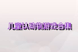 儿童认动物游戏合集