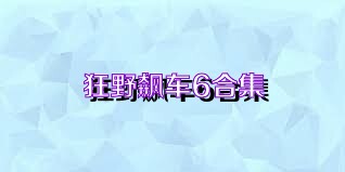 狂野飙车6合集