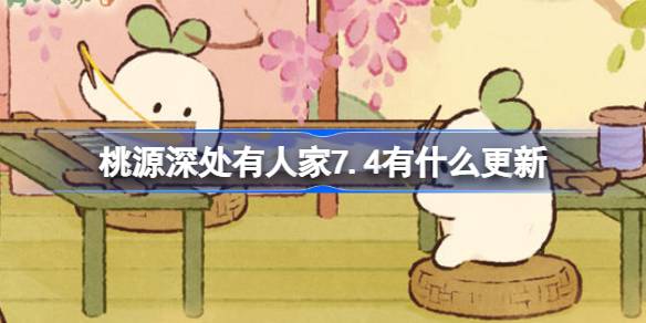 桃源深处有人家7.4更新内容详解