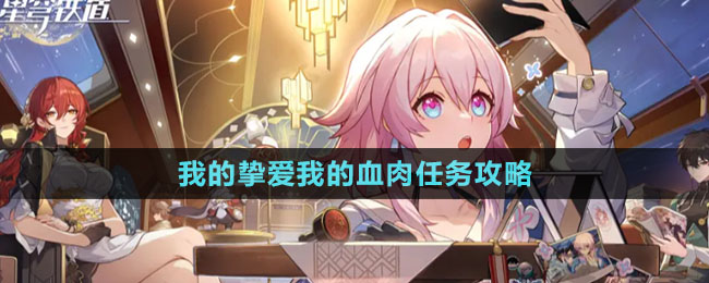 崩坏星穹铁道我的挚爱我的血肉任务指南