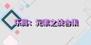 乐高：元素之战合集
