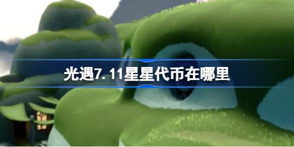 光遇7.11星星代币获取方法