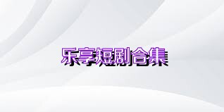 乐享短剧合集