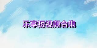 乐享短视频合集