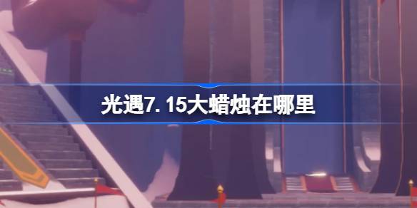 光遇7.15大蜡烛位置一览