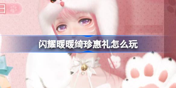 闪耀暖暖绮珍惠礼福利活动说明