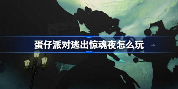 蛋仔派对逃出惊魂夜活动说明