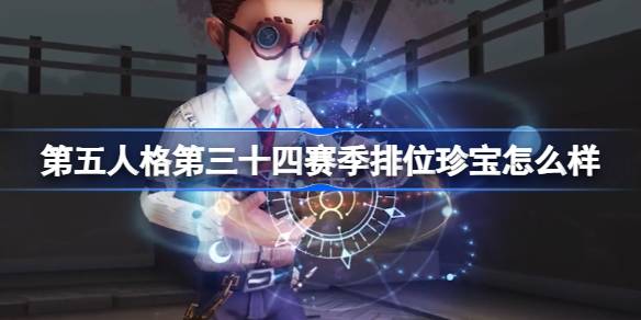 第五人格第三十四赛季排位珍宝详解