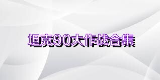 坦克90大作战合集