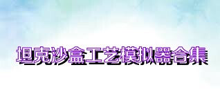 坦克沙盒工艺模拟器合集