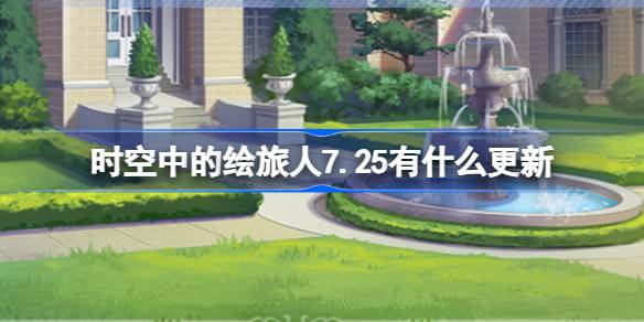 时空中的绘旅人7.25更新内容详解