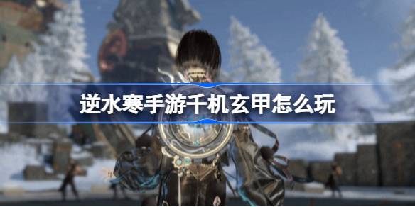 逆水寒手游千机玄甲玩法说明