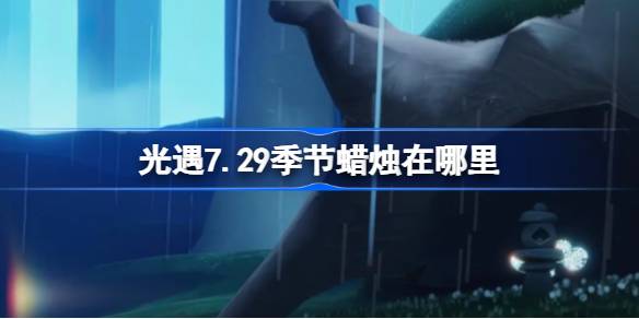 光遇7.29季节蜡烛位置一览