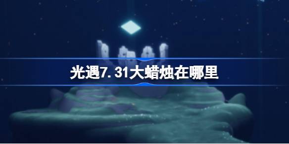 光遇7.31大蜡烛位置一览
