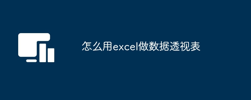 怎么用excel做数据透视表