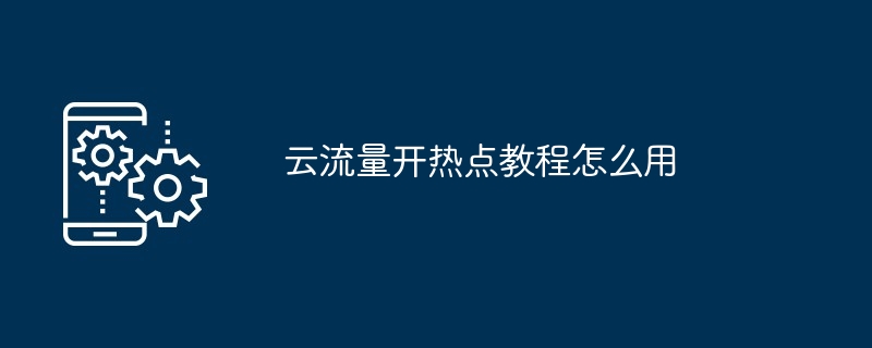 云流量开热点操作方法