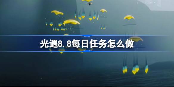 光遇8.8每日任务完成指南