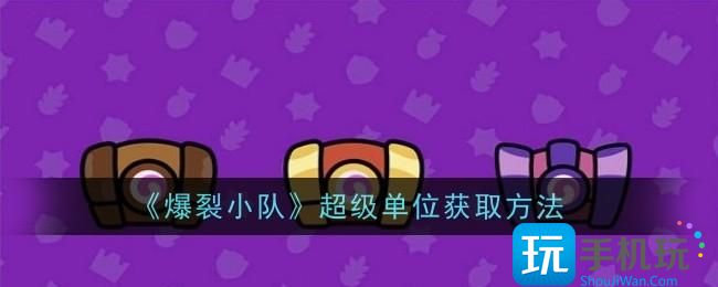爆裂小队超级单位获取途径