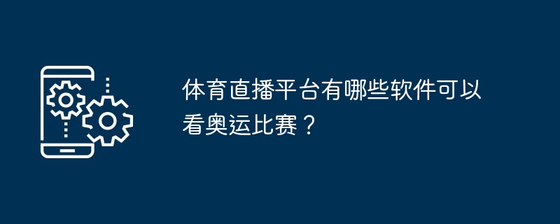 可以看奥运比赛的体育直播平台软件推荐