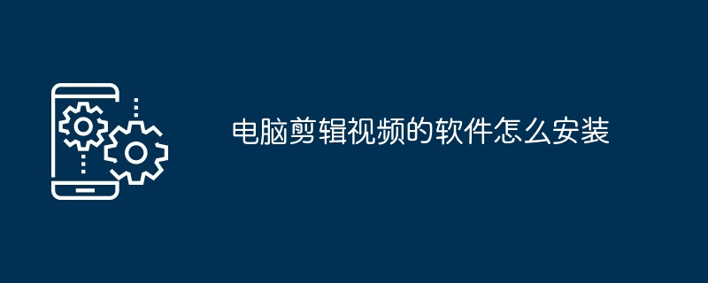 电脑剪辑视频的软件安装教程