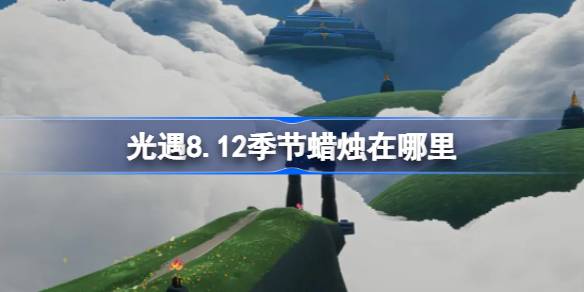 光遇8.12季节蜡烛位置一览