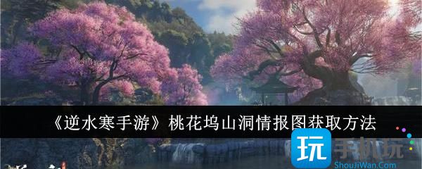 逆水寒手游桃花坞山洞情报图获取攻略