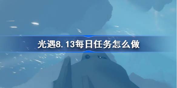 光遇8.13每日任务完成指南