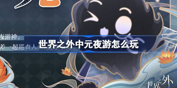 世界之外中元夜游活动内容一览