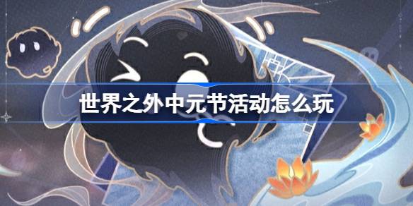  世界之外中元夜游活动玩法说明