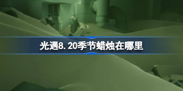 光遇8.20季节蜡烛位置一览