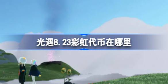 光遇8.23彩虹代币位置一览