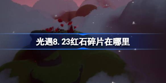 光遇8月23日红石碎片位置介绍