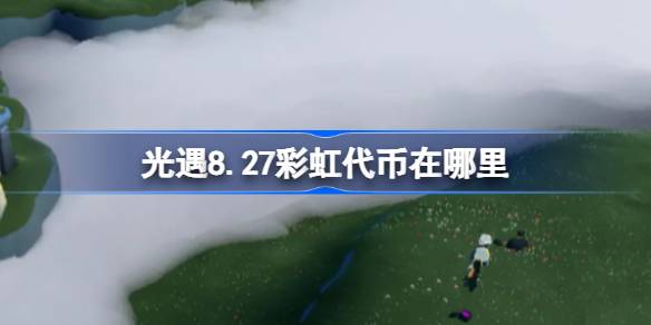 光遇8.27彩虹代币位置一览