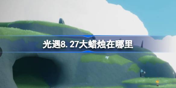 光遇8.27大蜡烛位置一览