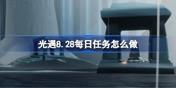 光遇8.28每日任务完成方法