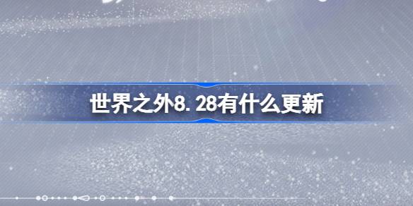 世界之外8.28更新内容一览