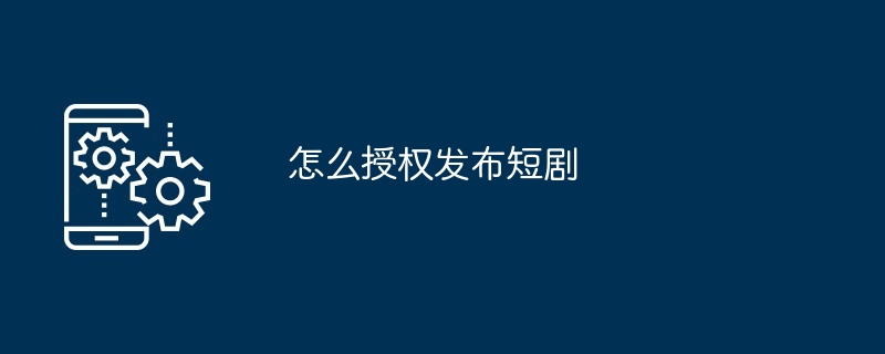 授权发布短剧教程