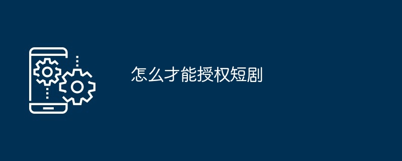 授权短剧教程