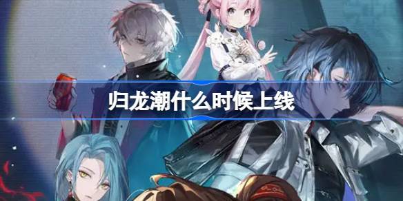 归龙潮公测上线时间说明