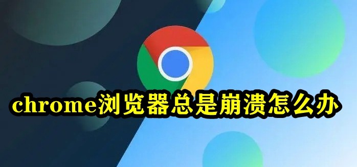 谷歌浏览器运行崩溃解决教程
