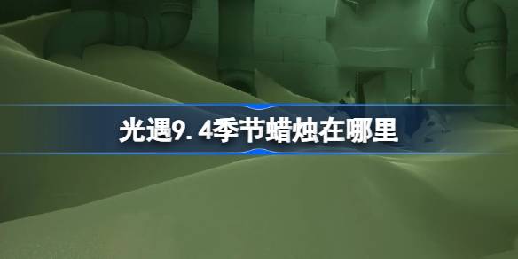 光遇9.4季节蜡烛位置一览