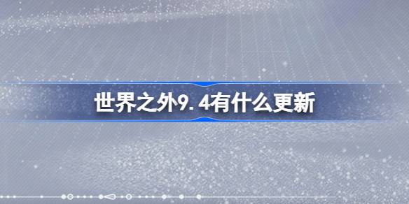 世界之外9.4更新内容一览