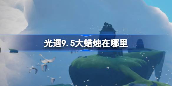 光遇9.5大蜡烛位置一览