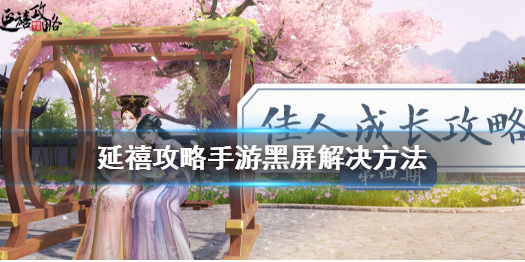 延禧攻略手游黑屏闪退解决方法