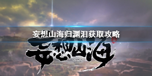 妄想山海归渊泪获取攻略