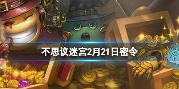不思议迷宫2022年2月21日密令分享