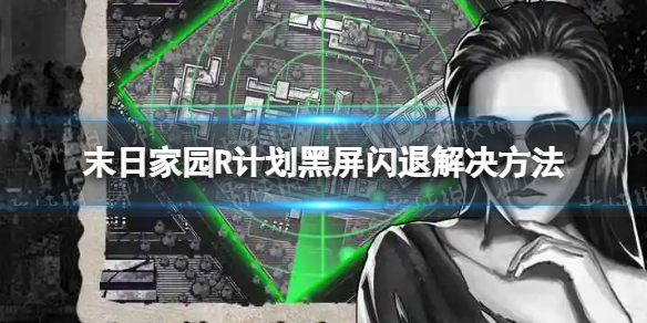 末日家园R计划黑屏闪退解决方法