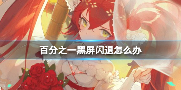 百分之一黑屏闪退解决方法